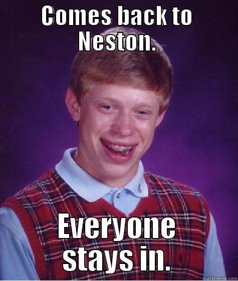 COMES BACK TO NESTON. EVERYONE STAYS IN. Bad Luck Brian