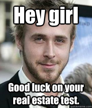 Hey girl Good luck on your real estate test.  - Hey girl Good luck on your real estate test.   Misc