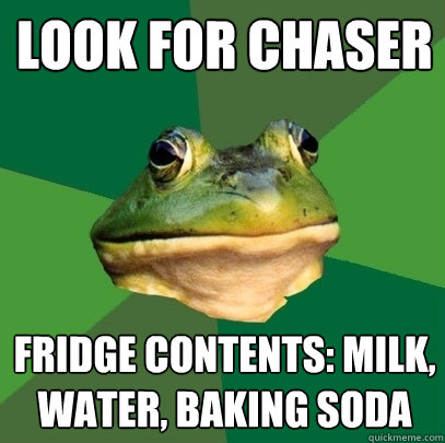 Look for chaser  Fridge Contents: Milk, Water, Baking Soda  Foul Bachelor Frog