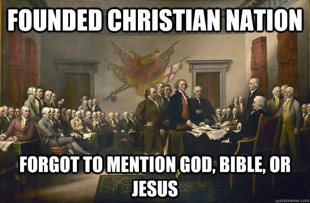 Founded christian nation Forgot to mention God, bible, or jesus  Scumbag Founding Fathers