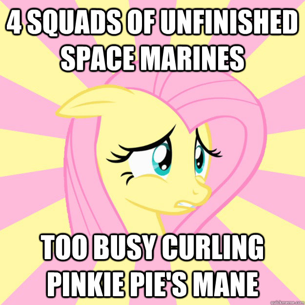 4 squads of unfinished space marines too busy curling pinkie pie's mane  Socially awkward brony