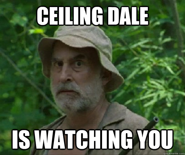 Ceiling Dale is watching you   Dale - Walking Dead