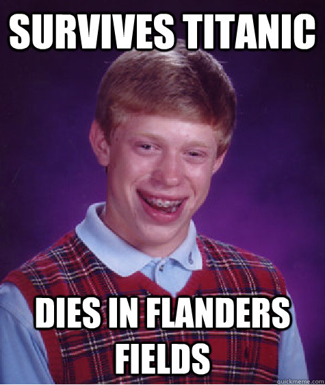 survives titanic dies in flanders fields  Bad Luck Brian