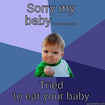 SORRY MY BABY........ TRIED TO EAT YOUR BABY Success Kid