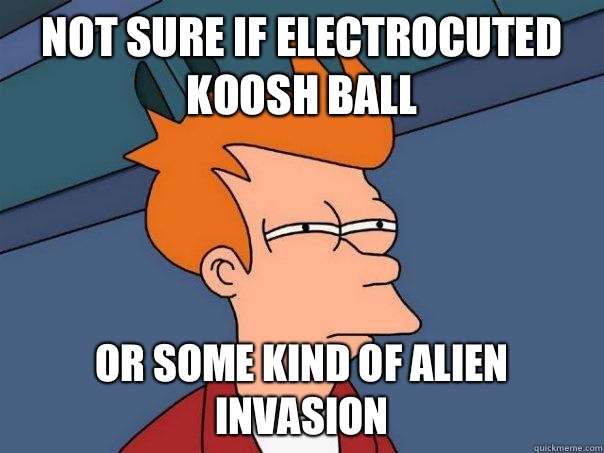 Not sure if electrocuted koosh ball Or some kind of alien invasion - Not sure if electrocuted koosh ball Or some kind of alien invasion  Futurama Fry