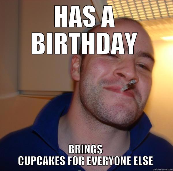 HAS A BIRTHDAY BRINGS CUPCAKES FOR EVERYONE ELSE Good Guy Greg 