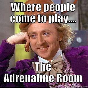 WHERE PEOPLE COME TO PLAY.... THE ADRENALINE ROOM Creepy Wonka