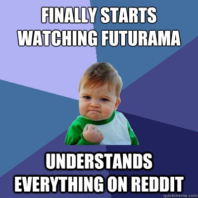 Finally starts watching futurama understands everything on reddit  Success Kid