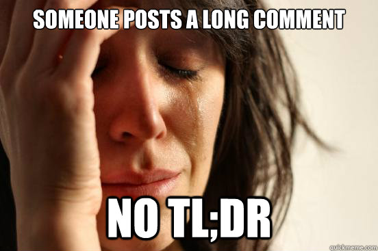 someone posts a long comment no tl;dr  First World Problems