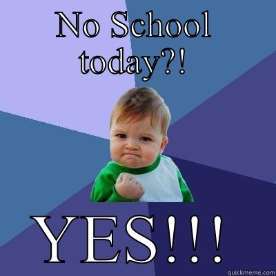 NO SCHOOL TODAY?! YES!!! Success Kid