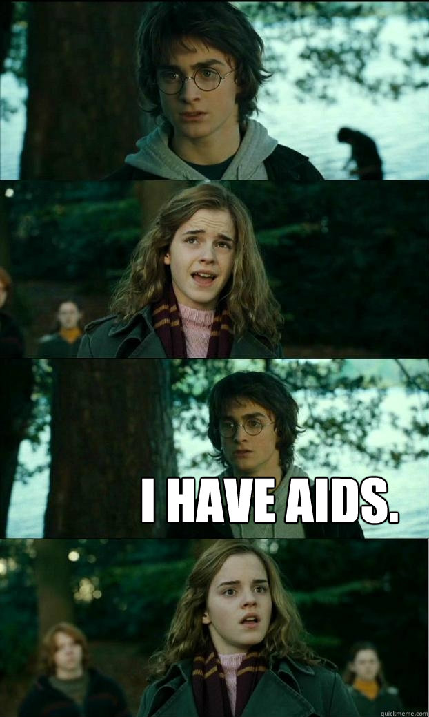   I have AIDS. -   I have AIDS.  Horny Harry