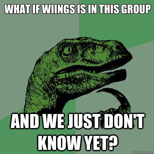 What if wiings is in this group and we just don't know yet?  Philosoraptor