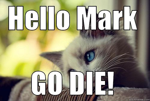HELLO MARK GO DIE! First World Problems Cat