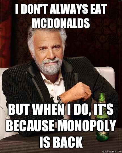 I don't always eat McDonalds But when I do, it's because monopoly is back  The Most Interesting Man In The World