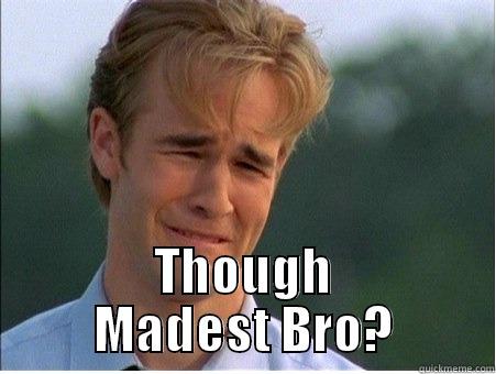  THOUGH MADEST BRO? 1990s Problems