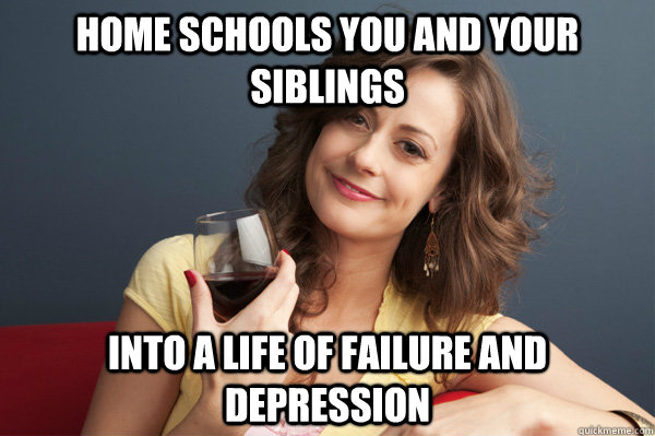 Home schools you and your siblings into a life of failure and depression   Forever Resentful Mother
