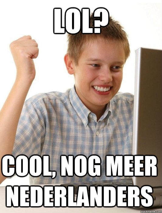 lol? cool, nog meer nederlanders  First Day on the Internet Kid
