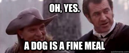 oh, yes. a dog is a fine meal - oh, yes. a dog is a fine meal  Misc