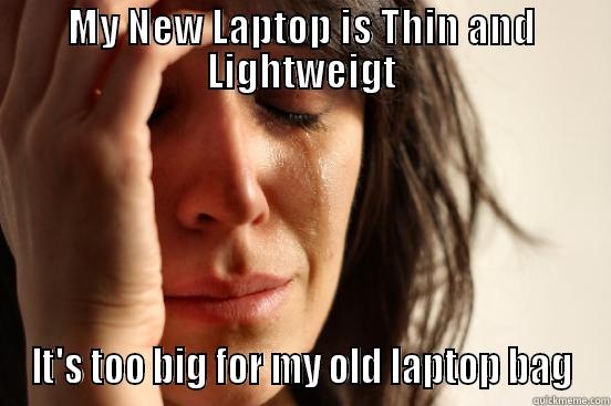 MY NEW LAPTOP IS THIN AND LIGHTWEIGT IT'S TOO BIG FOR MY OLD LAPTOP BAG First World Problems