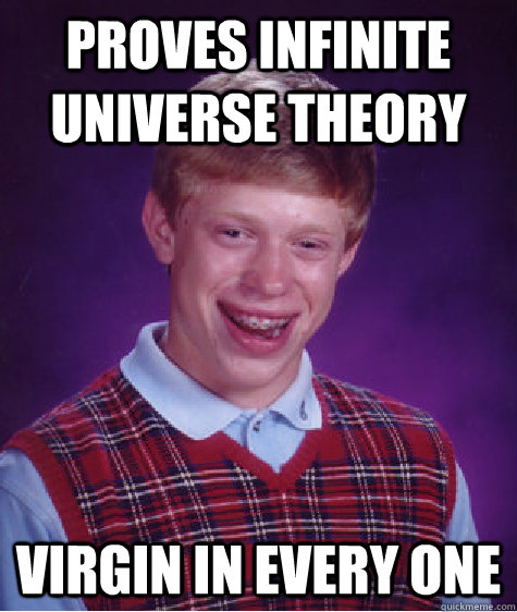 Proves Infinite Universe Theory Virgin in every one  Bad Luck Brian