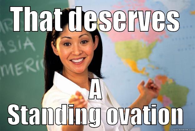 THAT DESERVES A STANDING OVATION Unhelpful High School Teacher