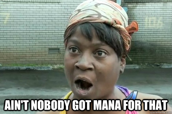  AIN'T NOBODY GOT MANA FOR THAT -  AIN'T NOBODY GOT MANA FOR THAT  Aint nobody got time for that