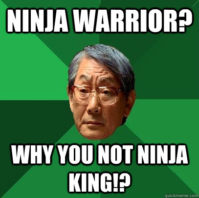 Ninja Warrior? Why you not Ninja King!? - Ninja Warrior? Why you not Ninja King!?  High Expectations Asian Father
