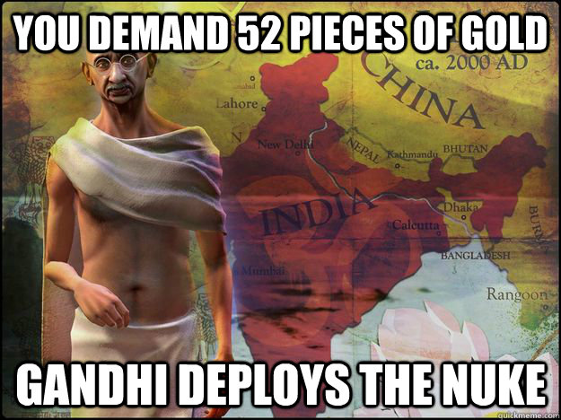 You demand 52 pieces of Gold Gandhi deploys the nuke - You demand 52 pieces of Gold Gandhi deploys the nuke  Civilization V Logic