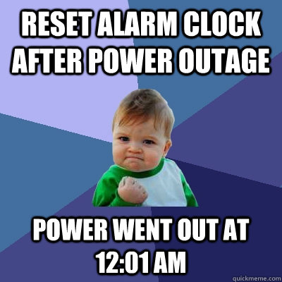 Reset alarm clock after power outage Power went out at 12:01 AM - Reset alarm clock after power outage Power went out at 12:01 AM  Success Kid