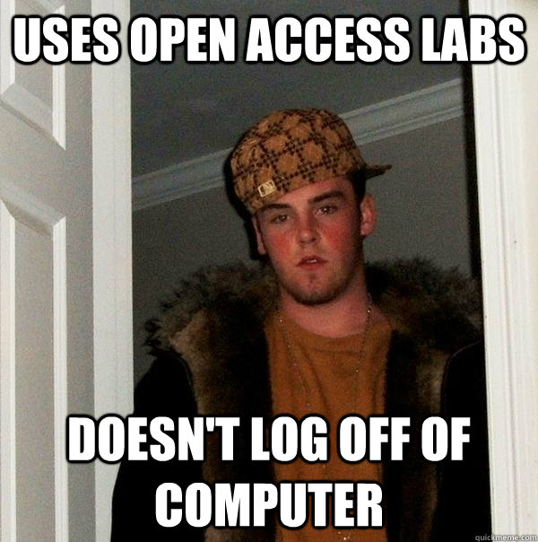 uses open access labs Doesn't log off of computer  Scumbag Steve