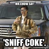 mr.chow say 'sniff coke'.  Hangover Chow