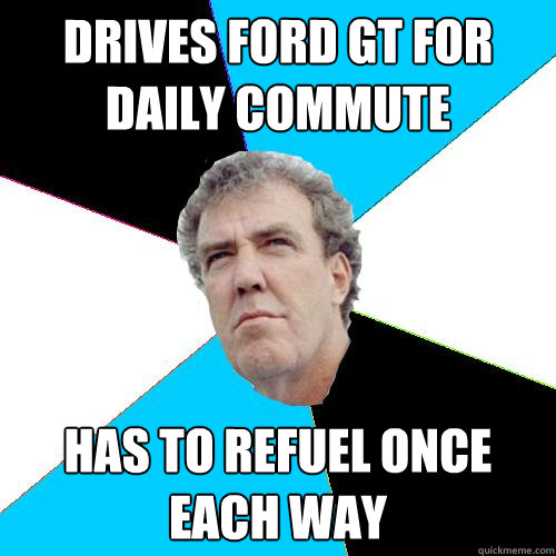 Drives ford gt for daily commute has to refuel once each way - Drives ford gt for daily commute has to refuel once each way  Practical Jeremy Clarkson