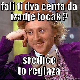 FALI TI DVA CENTA DA IZADJE TOCAK ? SREDICE TO REGLAZA Condescending Wonka