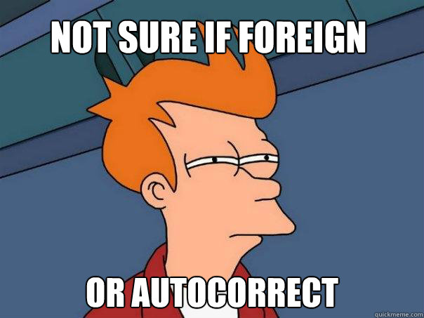 Not sure if foreign or autocorrect  Futurama Fry