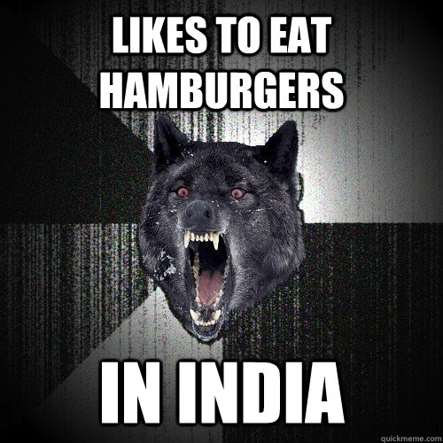 Likes to eat hamburgers  in india  Insanity Wolf