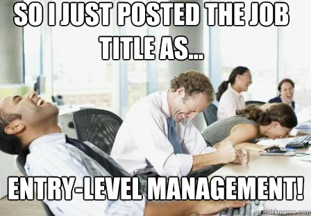 So I just posted the job title as... Entry-level management! - So I just posted the job title as... Entry-level management!  laughing Business People