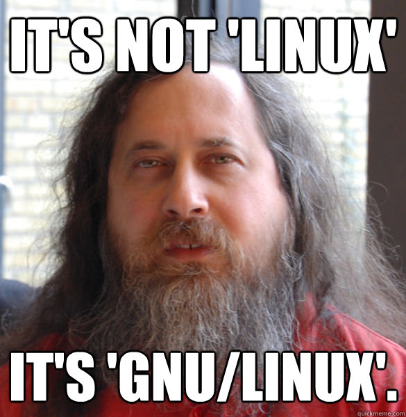 It's not 'Linux' it's 'GNU/Linux'.   Aging hipster computer nerd