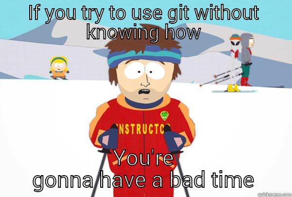 IF YOU TRY TO USE GIT WITHOUT KNOWING HOW YOU'RE GONNA HAVE A BAD TIME Super Cool Ski Instructor