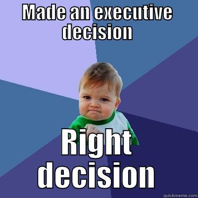MADE AN EXECUTIVE DECISION RIGHT DECISION Success Kid