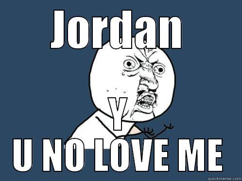 JORDAN Y U NO LOVE ME Y U No