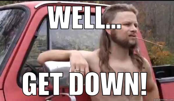 WELL... GET DOWN! Almost Politically Correct Redneck