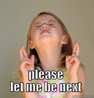  PLEASE LET ME BE NEXT Misc