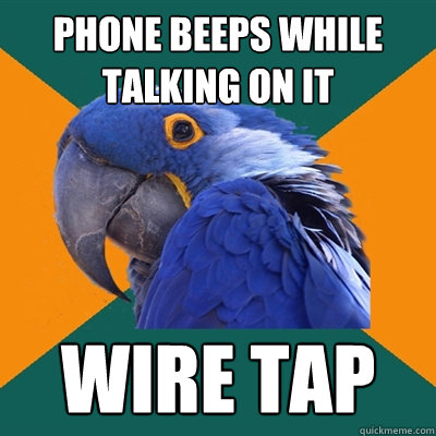 Phone beeps while talking on it Wire tap - Phone beeps while talking on it Wire tap  Paranoid Parrot