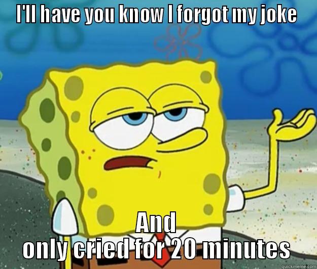 I'LL HAVE YOU KNOW I FORGOT MY JOKE AND ONLY CRIED FOR 20 MINUTES Tough Spongebob