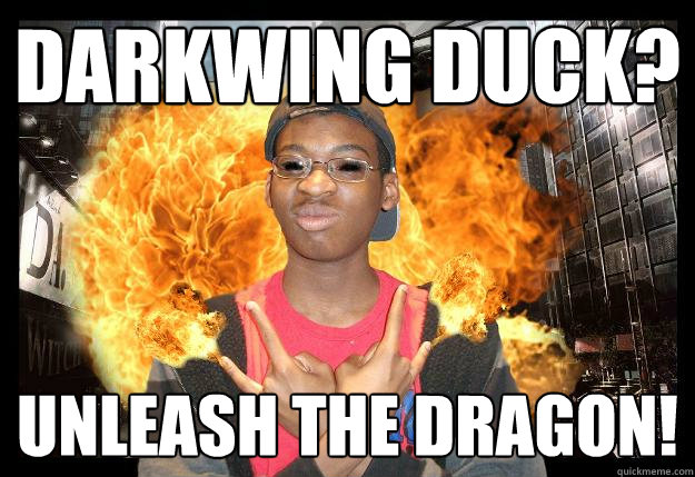 Darkwing Duck? UNLEASH THE DRAGON!  
