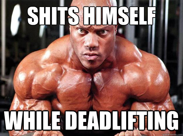 Shits himself while deadlifting  