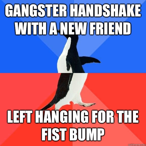 gangster handshake with a new friend  Left hanging for the fist bump   Socially Awkward Awesome Penguin