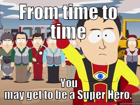 FROM TIME TO TIME YOU MAY GET TO BE A SUPER HERO.  Captain Hindsight