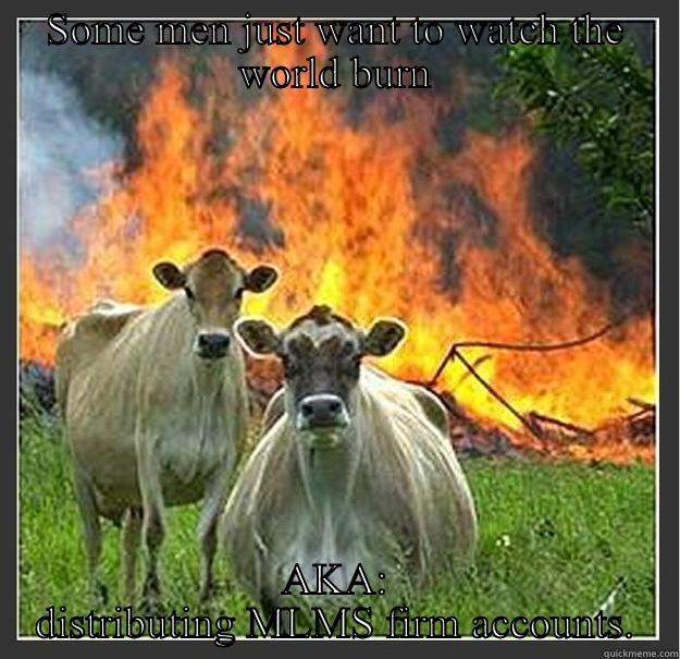 For coworkers  - SOME MEN JUST WANT TO WATCH THE WORLD BURN AKA: DISTRIBUTING MLMS FIRM ACCOUNTS. Evil cows
