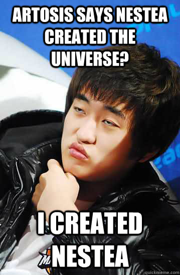 Artosis says Nestea created the universe? I created nestea  Unimpressed Flash